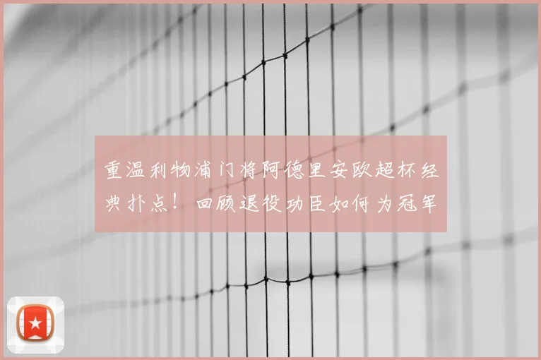 重温利物浦门将阿德里安欧超杯经典扑点！回顾退役功臣如何为冠军奠定基石